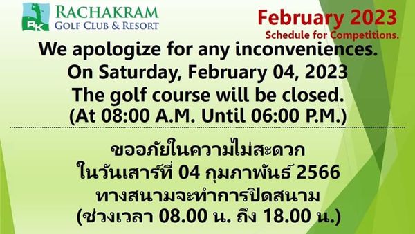 Rachakram Golf Club RACHAKRAM GOLF CLUB RESORT February 2023 Schedule for Competitions We apologize for any inconveniences On Saturday February 04 2023 The golf course will be closed At 08 00 A M Until 06 00 P M ขออภัยในความไม่สะดวก ในวันเสาร์ที่ 04 คุมภาพันธ์ 2566 ทางสนามจะทำการปิดสนาม ช่วงเวลา 08 00 น ถึง 18 00 น