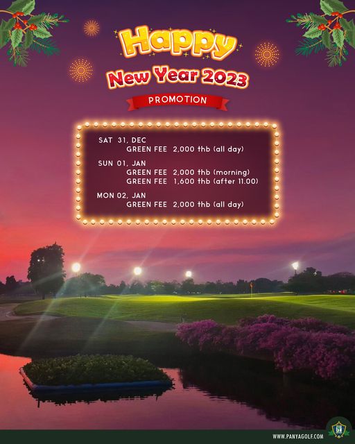 Panya Indra Golf Club Happy New Year 2023 PROMOTION SAT 31 DEC GREEN FEE 2 000 thb all day SUN 01 JAN GREEN FEE 2 000 thb morning GREEN FEE 1 600 thb after 11 00 MON 02 JAN GREEN FEE 2 000 thb all day WWW W PANYAGOLF COM Panya Indra Golf Club Happy New Year 2023 PROMOTION SAT 31 DEC GREEN FEE 2 000 thb all day SUN 01 JAN GREEN FEE 2 000 thb morning GREEN FEE 1 600 thb after 11 00 MON 02 JAN GREEN FEE 2 000 thb all day WWW W PANYAGOLF COM