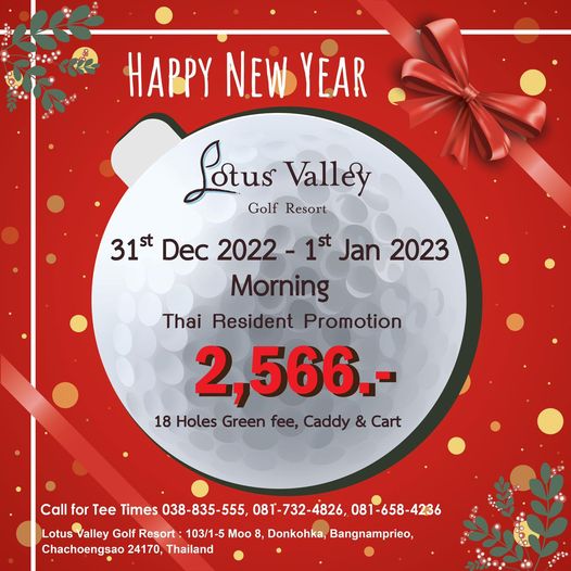 Lotus Valley Golf Resort HAPPY NEW YEAR Lotus Golf Resort Valley 31st Dec 2022 1st Jan 2023 Morning Thai Resident Promotion 2 566 18 Holes Green fee Caddy Cart Call for Tee Times 038 835 555 081 732 4826 081 658 4236 Lotus Valley Golf Resort 103 1 5 Moo 8 Donkohka Bangnamprieo Chachoengsao 24170 Thailand Lotus Valley Golf Resort HAPPY NEW YEAR Lotus Golf Resort Valley 31st Dec 2022 1st Jan 2023 Morning Thai Resident Promotion 2 566 18 Holes Green fee Caddy Cart Call for Tee Times 038 835 555 081 732 4826 081 658 4236 Lotus Valley Golf Resort 103 1 5 Moo 8 Donkohka Bangnamprieo Chachoengsao 24170 Thailand