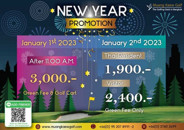 Muang Kaew Golf Course The Golfing Oasis NEW YEAR PROMOTION Bangkok January Januy1222 jst 2023 After 11 00 A M January 2nd 2023 Thai Resident 1 900 Visitor 3 000 Green Fee Golf Cart ADD FRIENDS tod friend muangka 2 400 Green Fee Only www muangkaewgolf com 66 0 95 207 8991 66 0 27402699 2740