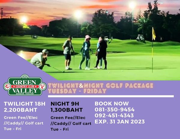 Green Valley Country Club Bangkok สนามกอล์ฟกรีนวัลเล่ คันทรีคลับ บางนา 4 people and GREEN COUNTRY VALLEY BANGKOK THAILAND TWILIGHT NIIGHT GOLF PACKAGE TUESDAY FRIDAY TWILIGHT 18H 2 200BAHT Green Fee Elec Caddy Golf cart Tue Fri NIGHT 9H BOOK NOW 1 300BAHT 081 350 9454 Green Fee Elec 092 451 4343 Caddy Golf cart EXP JAN 2023 Tue Fri Green Valley Country Club Bangkok สนามกอล์ฟกรีนวัลเล่ คันทรีคลับ บางนา 4 people and GREEN COUNTRY VALLEY BANGKOK THAILAND TWILIGHT NIIGHT GOLF PACKAGE TUESDAY FRIDAY TWILIGHT 18H 2 200BAHT Green Fee Elec Caddy Golf cart Tue Fri NIGHT 9H BOOK NOW 1 300BAHT 081 350 9454 Green Fee Elec 092 451 4343 Caddy Golf cart EXP JAN 2023 Tue Fri