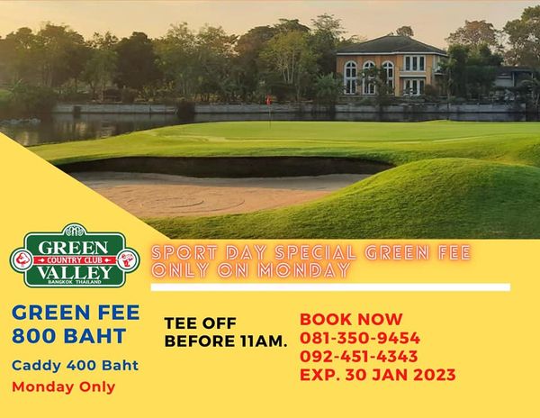 Green Valley Country Club Bangkok สนามกอล์ฟกรีนวัลเล่ คันทรีคลับ บางนา outdoors and 1 1 GREEN COUNTRY VALLEY BANGKOK THAILAND SPORT DAY SPECIAL GREEIN NLY OIN MONDAY GREEN FEE 800 BAHT Caddy 400 Baht Monday Only TEE OFF BOOK NOW BEFORE 11AM 081 350 9454 092 451 4343 4343 EXP 30 JAN 2023 Green Valley Country Club Bangkok สนามกอล์ฟกรีนวัลเล่ คันทรีคลับ บางนา outdoors and 1 1 GREEN COUNTRY VALLEY BANGKOK THAILAND SPORT DAY SPECIAL GREEIN NLY OIN MONDAY GREEN FEE 800 BAHT Caddy 400 Baht Monday Only TEE OFF BOOK NOW BEFORE 11AM 081 350 9454 092 451 4343 4343 EXP 30 JAN 2023
