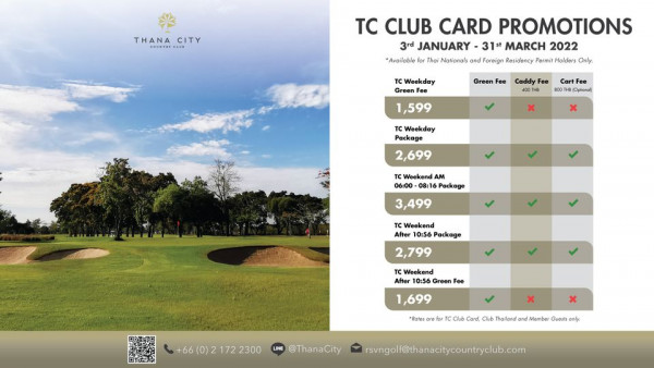 Thana City Country Club outdoors and THANA CITY COUNTRYC hai TC CLUB CARD PROMOTIONS 3rd JANUARY 31st MARCH 2022 Available and Foreign Residency Permit Holders Only TWeekday Green Fee 1 599 Green Fee Caddy Fee Cart 800H Optional TC Weekday Package 2 699 TC Weekend AM 06 00 08 16 Package 3 499 TC Weekend After 10 56 Package 2 799 Weekend Green Fee 1 699 172 2300 LINE ThanaCity Club Thailand nd Member Guests only rsvngolf thanacitycountryclub com