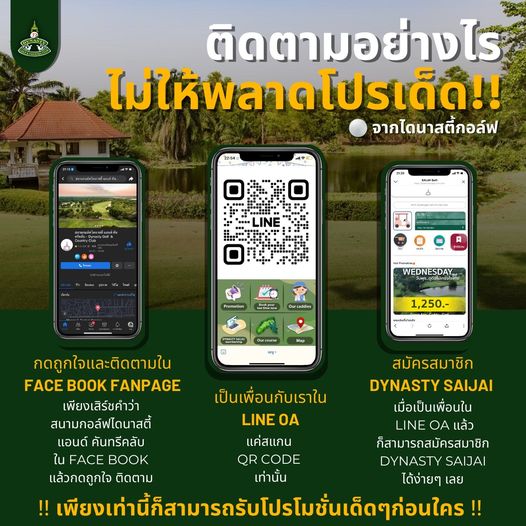 สนามกอล์ฟไดนาสตี้ แอนด์ คันทรีคลับ Dynasty Golf amp Country Club outdoors and ติดตามอย่างไร ไม่ให้พลาดโปรเด็ด จากไดนาสตี๊กอล์ฟ Promotion WEDNESDAY วันพุธ ดุดันไน่เกรงใจใคร 1 250 กดถูกใจและติดตามใน สมัครสมาชิก F BOOK FANPAGE DYNASTY SAIJAI เพียงเสิร์ชคำว่า เป็นเพื่อนกับเราใน เมื่อเป็นเพื่อนใน สนามกอล์ฟไดนาสตี้ LINE OA LINE OA แล้ว แอนด์ คันทรีคลับ แค่สแกน ก็สามารถสมัครสมาชิก ใน FACE BOOK QR CODE DYNASTY SAIJAI แล้วกดถูกใจ ติดตาม เท่านั้น ได้ง่ายๆ เลย พียงทน็กาบโรมน