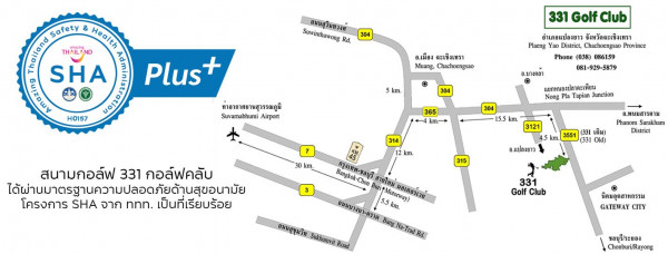 331 Golf Club Safety THAILAND Healeh Yr n SHA ฉนนสุวินทวงค์ Suwinthawong Rd Plus H0157 331 Golf Club อ เมือง ฉะเชิงเทรา Muang Chachoengsao อำเภอแปลงยาว จังหวัดฉะเชิงเทรา Plaeng Province ทาอากาศยานสุวรรณภูมิ Suvarnabhumi Airport km 304 Phone 081 929 5879 365 อ บางคลา แยกหนองปลาคะเพี่ยน Junction 314 km สนามกอล์ฟ 331 กอล์ฟคลับ ด้ผานมารฐรานความปลอดภัยด้านสุขอนาบัย โครงการ SHA จาก nnn เป็นที่เรียบร้อย 3121 อ พนมสารคาม Phanom Sarakham District 331 เดิม Old 315 อ แปลงยาว Bangkok Chon กรุงเทพ ชลบุรี สายใหม่ Motwy มอเตอร์เวย์ BuritM ถนนบางนา ตราด ถนนสุขุมวิท Sukhumvit BangNa TradRd 331 Golf Club นิคมอุดสาหกรรม GATEWAY CITY ชลบุรี ระยอง
