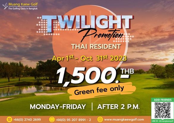 Muang Kaew Golf Course golf and Muang Kaew Golf The Golfing Oasis in Bangkok TWILIGHT romolion THAI RESIDENT Apr 1st Oct 31st 2023 1 500 THB Green fee only MONDAY FRIDAY 66 0 2740 2699 ADD FRIENDS 66 0 95 207 8991 AFTER 2 P M www muangkaewgolf com LINE muangkaewg