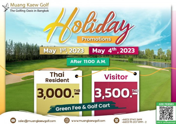 Muang Kaew Golf Course golf and Muang Kaew Golf The Golfing Oasis in Bangkok Holiday Promotions May 1st 2023 May 2023 After 11 00 A M Thai Resident 3 000 THB Visitor 3 500 THB Green Fee Golf Cart x sales muangkaewgolf com ADD FRIENDS www muangkaewgolf com 66 0 2740 2699 66 0 95 207 8991 2 muangkaewgolf