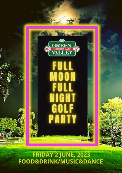 Green Valley Country Club Bangkok สนามกอล์ฟกรีนวัลเล่ คันทรีคลับ บางนา golf and GREEN COUNTRY CLUB ALLE THAILAND FULL MOON FULL NIGHT GOLF PARTY FRIDAY 2JUNE 2023 FOOD DRINK MUSIC DANCE