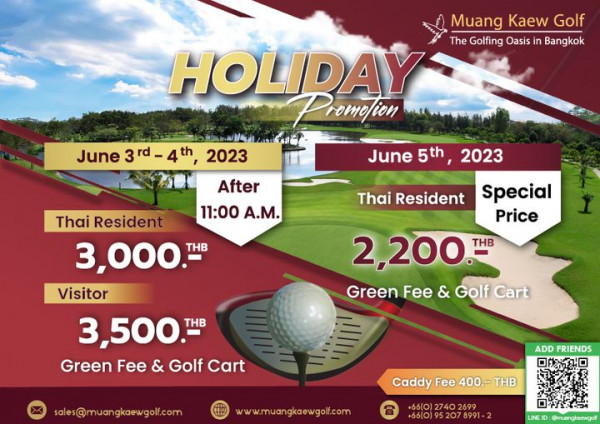 Muang Kaew Golf Course golf and Muang Kaew Golf The Golfing Oasis in Bangkok HOLIDAY Promofion omo June 2023 After 11 00 A M June 5th 2023 Thai Resident Special Price Thai Resident 3 000 THB Visitor 3 500 B THB Green Fee Golf Cart 2 200 THB Green Fee Golf Cart sales muangkaewgolf com ADD FRIENDS Caddy Fee 400 THB www muangkaewgolf com 66 0 27402699 2740 66 0 952078991 LINE muangkaewgolf