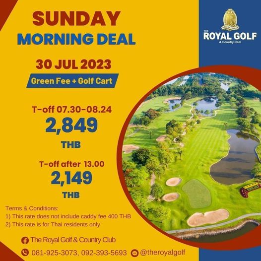The Royal Golf amp Country Club golf and SUNDAY MORNING DEAL ROYAL GOLF Country Club Club 30 JUL 2023 Green Fee Golf Cart T off 07 30 08 24 2 849 THB T off after 13 00 2 149 THB Terms Conditions 1 This rate does not include caddy fee 400 THB 2 This rate for Thai residents only The Royal Golf Country Club 081 925 3073 092 393 5693 theroyalgolf