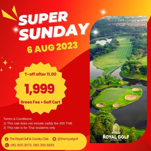 The Royal Golf amp Country Club SUNDAY 6 AUG 2023 T off after after11 00 11 00 1 999 Green Fee Golf Cart Terms Conditions 1 This rate does not include caddy fee 400 THB 2 This rate for Thai esidents only hRG C theroyalgolf The Royal Golf 081 925 3073 092 393 5693 CCCE ROYAL GOLF CountryClub
