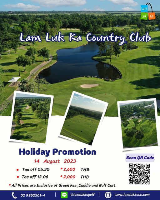 Lam Luk Ka Country Club golf golf course and Lam Ka Lam Luk Country Club Holiday Promotion 14 August 2023 2 600 2 000 Tee off 06 30 Tee off 12 06 Scan OR Code THB THB All Prices are Inclusive of Green Fee Caddie and Golf Cart 02 9952301 4 LINE lamlukkagolf www lamlukkacc com