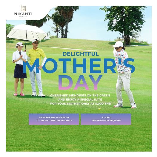 Nikanti Golf Club Nakhon Pathom 3 people people golfing and NIKANTI CLUB DELIGHTFUL MOTHER DAY CHERISHED N MEMORIES ON GREEN AND ENJOY SECIAL RATE FOR YOUR MOTHER ONLY AT 5 000 THB PRIVILEGE FOR MOTHER ON 12TH AUGUST 2023 ONE AY ONLY DCARD PRESENTATION REQUIRED
