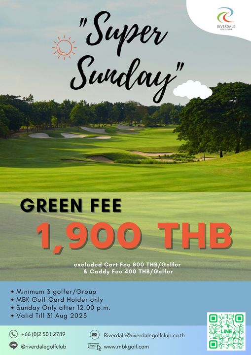 Riverdale Golf Club golf golf course and RIVERDALE Super Sunday GREEN FEE 1 900 THB excluded Cart Fee 800 THB Golfer Caddy Fee 400 THB Golfer Minimum 3 golfer Group golfer G Card Holder only Sunday Only after 12 00 p m Valid Till 31 Aug 2023 66 0 2 501 2789 riverdalegolfclub http Riverdale riverdalegolfclub co th www mbkgolf com