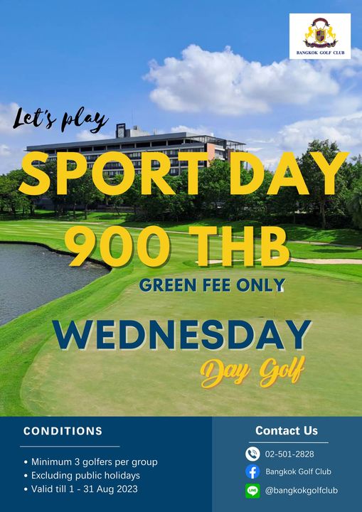 Bangkok Golf Club golf and BANGKOK GOLF CLUB Let s play SPORT DAY 900 THB GREEN FEE ONLY WEDNESDAY Day Golf CONDITIONS Contact Us Minimum golfers per group Excluding public holidays Valid till 1 31 Aug 2023 02 501 2828 2828 f Bangkok Golf Club bangkokgolfclub LINE