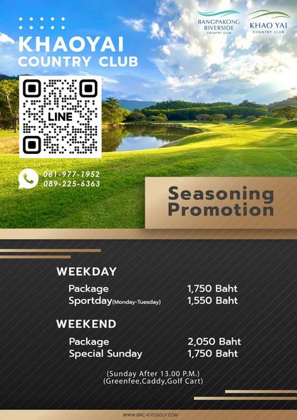 Bangpakong Riverside Country Club golf and BANGPAKONG RIVERSIDE COUSTRY KHAO YAI COUNTRY CLUB KHAOYAI COUNTRY CLUB LINE 081 977 1952 089 225 6363 Seasoning Promotion WEEKDAY Package Sportday Monday Tuesday Tuesday 1 750Baht 1 750 Baht 1 550 Baht WEEKEND Package Special Sunday 2 050 Baht 1 750 Baht Sunday After 13 00 P M Greenfee Caddy Golf Cart
