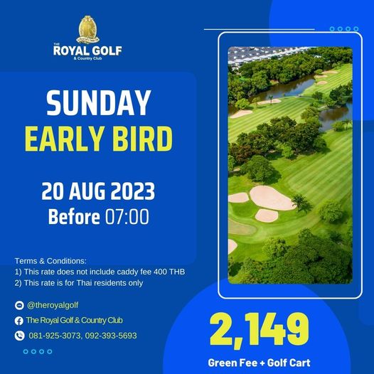 The Royal Golf amp Country Club golf golf course and ROYAL GOLF Country Club SUNDAY EARLY BIRD 20 AUG 2023 Before 07 00 Terms Conditions 1 This rate does not include caddy fee 400 THB 2 This rate for Thai residents only theroyalgolf heR Clu Golf Country Royal 081 925 3073 092 393 5693 2 149 Green Fee Golf Cart