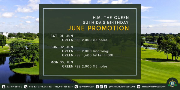 Panya Indra Golf Club nbsp golf golf course and H M THE QUEEN SUTHIDA S BIRTHDAY JUNE PROMOTION SAT 01 JUN GREEN FEE 2 000 18 holes SUN 02 JUN GREEN FEE 2 000 morning GREEN FEE 1 600 after 11 00 MON 03 JUN GREEN FEE 2 000 18 holes 6 02 519 5840 2 02 519 5840 2 062 062 821 3333 3333 062 062 82 306 827 3 2 8233 827 081 821 3333 PANYAGOLF f PANYAINDRAGOLFCLUB WWW PANYAGOLF COM O