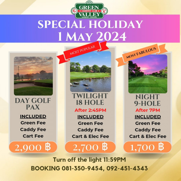 Green Valley Country Club Bangkok สนามกอล์ฟกรีนวัลเล่ คันทรีคลับ บางนา nbsp golf and GREEN COUNTRYQUE VALLEY EEDETIURANO SPECIAL HOLIDAY 1 MAY 2024 MOSTPOPULAR POPULAR M NONITABLOUS MOST FABULOUS DAY GOLF PAX INCLUDED Green Fee Caddy Fee Cart Fee TWILIGHT 18 HOLE After 2 45PM INCLUDED Green Fee Caddy Fee Cart Elec Fee 2 700 ฿ 2 900 NIGHT 9 HOLE After After7PM 7PM INCLUDED Green Fee Caddy Fee Cart Elec Fee 1 700 ฿ Turn off the light 11 59PM BOOKING 081 350 9454 092 451 4343