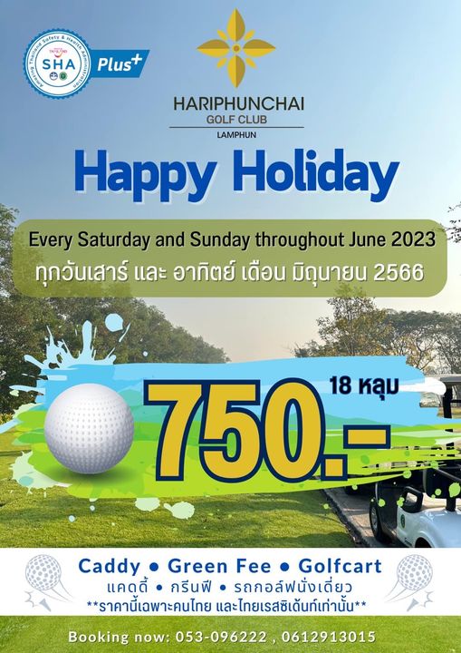 สนามกอล์ฟหริภุญชัย กอล์ฟคลับ golf and THA SHA Plus HARIPHUNCHAI GOLF CLUB LAMPHUN Happy Holiday Every Saturday and Sunday throughout June 2023 ทุกวันเสาร์ และ อาทิตย์ เดือน มิถุนายน 2566 750 18 หลุม Caddy Green Fee Golfcart แคดดี้ กรีนฟี รถกอล์ฟนั่งเดี่ยว ราคานี้เฉพาะคนไทย และไทยเรสซิเด้นท์เท่านั้น Booking now 053 096222 0612913015