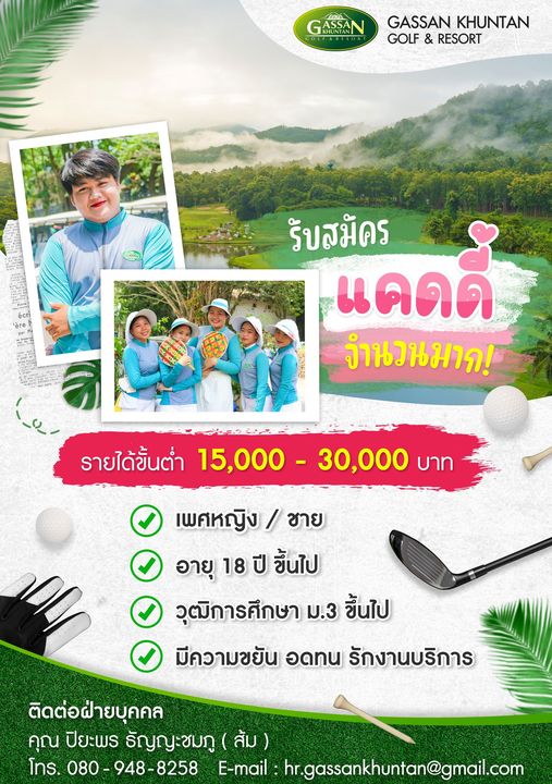 Gassan Khuntan Golf amp Resort Thailand 6 people and GASSAN OLF RES GASSA KHUNTA GASSAN KHUNTAN GOLF RESORT รับสมัคร แคดดี้ จำนวนมาก รายได้ขึ้นต่ำ 15 000 30 000 บาท เพศหญิง ชาย อายุ 18 ปี ขึ้นไป วุฒิการศึกษา ม 3 ขึ้นไป มีความขยัน อดทน รักงานบริการ ติดต่อฝ่ายบุคคล คุณ ปิยะพร ธัญญะชมกู ส้ม โทร 080 948 8258 E mail hr gassankhuntan gmail com
