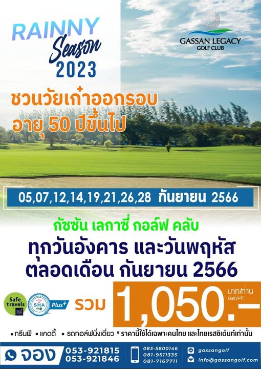 Gassan Legacy Golf Club 1 person and GASSAN LEGACY GOLF CLUB RAn 2023 ชวนวัยเก๋าออกรอบ อายุ 50 ปัขึ้นไป Safe travels 05 07 12 14 19 21 26 28 05 07 12 กันยายน 2566 กัชชัน เลกาซี่ กอล์ฟ คลับ ทุกวันอังคาร และวันพฤหัส ตลอดเดือน กันยายน 2566 050 Bath PP บาท ทาน แคดดี้ รถกอล์ฟนั่งเดี่ยว ราคานี้ใช้ได้เฉพาะคนไทย และไทยเรสซิเด้นท์เท่านั้น 053 921815 053 921846 Plus รวม กรีนฟี จอง 083 5800146 081 9511335 081 7167711 gassangolf info gassangolf com