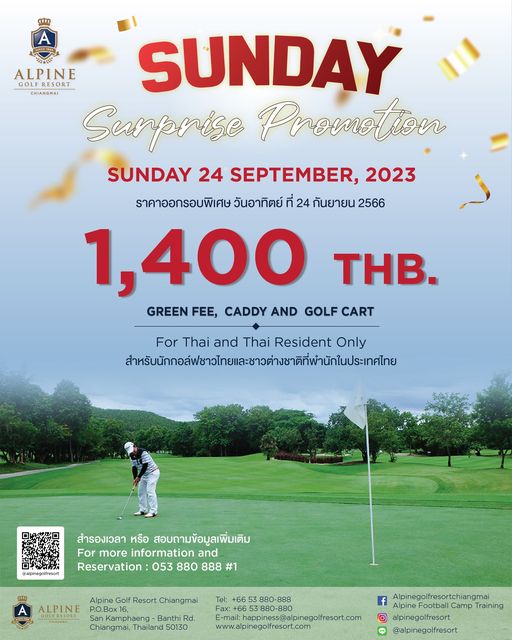 Alpinegolfresort Chiangmai 1 person golfing golf course and ALPINE GOLFRESORT CHIANGMAI SUNDAY Sumprise Promotion SUNDAY 24 SEPTEMBER 2023 ราคาออกรอบพิเศษ วันอาทิตย์ ที่ 24 กันยายน 2566 1 400 THB GREEN FEE CADDY AND GOLF CART For Thai and Thai Resident Only สำหรันก alpinegolfresort สำรองเวลา หรือ สอบถามข้อมูลเพิ่มเติม For more information and Reservation 053 880 888 1 ALPINE Alpine Golf Resort Chiangmai Tel aKamhan Banth Rd hiangmai Thailand 50130 happiness alp www alpinegolfresort com f Alpine Football Camp Traini ng ngmai alpinegolfresort alpinegolfresort