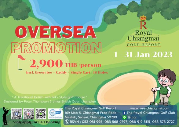 The Royal Chiangmai Golf Club 1 person and R Royal Chiangmai GOLF RESORT OVERSEA PROMOTION 2 900 THB person Incl Green fee Caddy Single Cart 18Holes 31 Jan 2023 Traditional British with links Style golf Course Designed by Peter Thompson 5 times British Open champion Plus Certificate tor F I T booking The Royal Chiangmai Golf Resort www royalchiangmai com 169 Moo 5 ChiangMai Prao Road f The Royal Chiangmai Golf Club Meafak Sansai ChiangMai 50290 rcgr RSVN 052 081 995 083 568 9797 086 919 5115 083 578 2727 The Royal Chiangmai Golf Club 1 person and R Royal Chiangmai GOLF RESORT OVERSEA PROMOTION 2 900 THB person Incl Green fee Caddy Single Cart 18Holes 31 Jan 2023 Traditional British with links Style golf Course Designed by Peter Thompson 5 times British Open champion Plus Certificate tor F I T booking The Royal Chiangmai Golf Resort www royalchiangmai com 169 Moo 5 ChiangMai Prao Road f The Royal Chiangmai Golf Club Meafak Sansai ChiangMai 50290 rcgr RSVN 052 081 995 083 568 9797 086 919 5115 083 578 2727