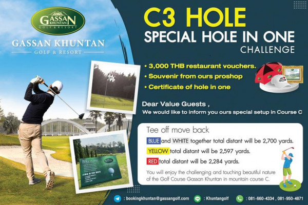 Gassan Khuntan Golf amp Resort Thailand 1 person golfing grass and GASSAN KHUNTAN GOLF RESORT GASSAN KHUNTAN GOLF RESORT C3 HOLE SPECIAL HOLE IN ONE CHALLENGE 3 000 THB restaurant vouchers Souvenir from ours proshop Certificate of hole in one Dear Value Guests We would like to inform you ours special setup in Course Tee off move back HOLEINONE GASSAN YELLOW BLUE and WHITE together total distant will be 2 700 yards distant will be 2 597 yards RED total distant will be 2 284 yards You will enjoy the challenging and touching beautiful nature of the Golf Course Gassan Khuntan mountain course C bookingkhuntan gassangolf com Khuntangolf
