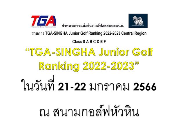 Royal Hua Hin Golf Course TGA GOLF ASSOCIATION กำหนดการแข่งขันกอล์ฟสะสมคะแน รายการ TGA SINGHA Junior Golf Ranking 2022 2023 Central Region Class ABCDEF SINGHA Junior Golf Ranking 2022 2023 ในวันที่ 21 22 มกราคม 2566 ณ สนามกอล์ฟหัวหิน