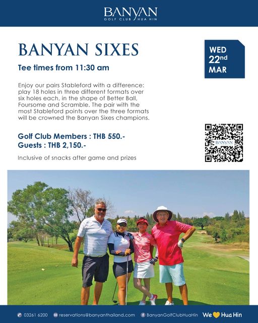 Banyan Golf Club Hua Hin 4 people people standing outdoors and BANYAN GOLF CLUB HUAHIN BANYAN SIXES Tee times from 11 30 am WED 22nd MAR Enjoy our pairs Stableford with a difference play 18 holes in three different formats over six holes each in the shape of Better Ball Foursome and Scramble The pair with the most Stableford points over the three formats will be crowned the Banyan Sixes champions Golf Club Members THB 550 Guests THB 2 150 Inclusive of snacks after game and prizes 03261 6200 M reservations banyanthailand com BanyanGolfClubHuaHir We Hua Hin