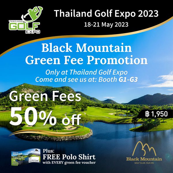 Black Mountain Golf Club golf and THAILAND GOLF EXPO Thailand Golf Expo 2023 18 21 May 2023 Black Mountain Green Fee Promotion Only at Thailand Golf Expo Come and see us at Booth G1 G3 Green Fees 50 off ฿1 950 VOUCHER Toply18hoe Plus FREE Polo Shirt GreenFee1 950 with EVERY green fee voucher Black Mountain CLUB HUAHIN