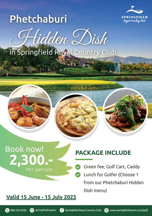 Springfield Royal Country Club SPRINGFIELD Royal Country Club Phetchaburi Hidden Dish in Springfield Roya Country Club Book now 2 300 Per person PACKAGE INCLUDE Green fee Golf Cart Caddy Lunch for Golfer Choose 1 from our Phetchaburi Hidden Dish menu 15 Valid15June 15Jul2023 June 089 255 9292 springfieldroyalcc Springfield Royal Country www springfieldresort com golf