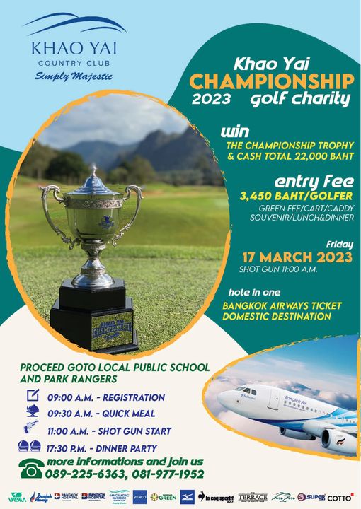 Khao Yai Country Club KHAO YAI COUNTRY CLUB Simply Majestic Khao Yai CHAMPIONSHIP 2023 GolF charity wuin THE CHAMPIONSHIP TROPHY CASH TOTAL 22 000 BAHT entry Fee 3 450 BAHT GOLFER GREEN FEE CART CADDY SOUVENIR LUNCH DINNER Friday 17 MARCH 2023 SHOT GUN 11 00 A M hole in one BANGKOK AIRWAYS TICKET DOMESTIC DESTINATION PROCEED GOTO LOCAL PUBLIC SCHOOL AND PARK RANGERS 09 00 A M REGISTRATION 09 30 A M QUICK MEAL Salleefal 11 00 A M SHOT GUN START 8 0 Bangkok 380 17 30 P M DINNER PARTY more inFormations and join us 089 225 6363 081 977 1952 VABILA anghak HA HAO VENCO OGREEN 00cno coqsporti TERRAGE rinyin SSUPER COTTO