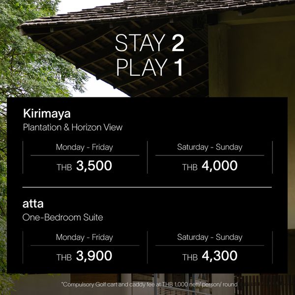 Kirimaya Khao Yai STAY 2 PLAY1 Kirimaya Plantation Hor izon View Monday Friday THB 3 500 Saturday Saturday Sunday Sunday THB 4 000 atta One BedroomSute Monday Friday THB 3 900 Saturday Sunday Sunday THB 4 300 Compulsory Golf cart and caddy fee 1 000 nett person round