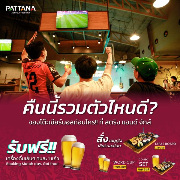 Pattana Sports Resort 3 คน เครื่องดื่ม และ ข้อความพูดว่า PATTANA ACTIVELY TOGE THER คืนนี้รวมตัวไหนดี จองโต๊ะเชียร์บอลก่อนใคร ที่ สตริง แอนด์ จักส์ สั่ง เมนูคู่ใจ เชียร์บอลโลก รับฟรี เครื่องดื่มเย็นๆ คนละ 1 แก้ว Booking Match day Get free TAPAS BOARD THB300 WORD CUP THB 399 COMBO SET THB 649 Pattana Sports Resort 3 คน เครื่องดื่ม และ ข้อความพูดว่า PATTANA ACTIVELY TOGE THER คืนนี้รวมตัวไหนดี จองโต๊ะเชียร์บอลก่อนใคร ที่ สตริง แอนด์ จักส์ สั่ง เมนูคู่ใจ เชียร์บอลโลก รับฟรี เครื่องดื่มเย็นๆ คนละ 1 แก้ว Booking Match day Get free TAPAS BOARD THB300 WORD CUP THB 399 COMBO SET THB 649