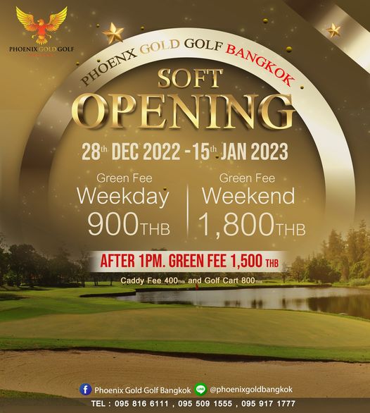 Phoenix Gold Golf amp Country Club m PHOENIX GOLD PHOENX PHOENX GOLD SOFT GOLF BANGKOK OPENING 28th DEC 2022 15th JAN 2023 Green Fee Weekday 900 Green Fee Weekend 1 800THB AFTER 1PM GREEN FEE 1 500 THB Caddy Fee 400THB and Golf Cart 800THB f Phoenix Gold Golf Bangkok phoenixgoldbangkok TEL 095 816 6111 095 509 1555 095 917 1777 Phoenix Gold Golf amp Country Club m PHOENIX GOLD PHOENX PHOENX GOLD SOFT GOLF BANGKOK OPENING 28th DEC 2022 15th JAN 2023 Green Fee Weekday 900 Green Fee Weekend 1 800THB AFTER 1PM GREEN FEE 1 500 THB Caddy Fee 400THB and Golf Cart 800THB f Phoenix Gold Golf Bangkok phoenixgoldbangkok TEL 095 816 6111 095 509 1555 095 917 1777