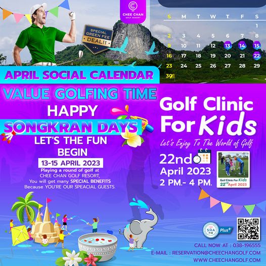 Chee Chan Golf 3 people and CHEE HEE CHAN T w DEAL F S 1 8 5 6 3 10 17 4 11 18 12 16 13 20 24 19 26 21 25 23 30 27 28 29 APRIL SOCIAL CALENDAR VALUE GOLFING TIME HAPPY Golf Clinic SONGKRAN DAYS For Kids LET S THE FUN Let s Enjoy To The World of Golf BEGIN 13 15 APRIL 2023 22ndol Playing round golf at CHEE CHAN RESORT April 2023 many SPECIAL BENEFITS Because YOU R OUR SPEACIAL GUESTS 2 PM PM GolfnFo 22 April 2023 Plus CALL NOW AT 038 196555 E MAIL RESERVATION CHEECHANGOLF COM WWW CHEECHANGOLF COM