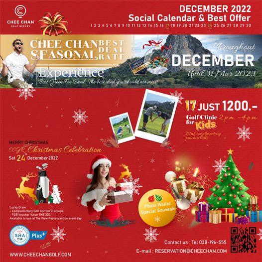 4 people and CHEE CHAN DECEMBER 2022 Social Calendar Best Offer 272829 CHEE CHANBEST CHAN FASONALRA RATE Experience Best freen Fee Deal The best deal you should miss Throughout DECEMBER Until 31 Mar 2023 MERRY CHRISTMAS Christmas Celebration Sat 24 December2022 17JUST 1200 Golf Clinie for Kids a Groups THB30 Photo PhWalle Special Souvenir SHA Plus WWW CHEECHANGOLF COM Contact us Tel E mail RESERVATION CHEECHAN COM 4 people and CHEE CHAN DECEMBER 2022 Social Calendar Best Offer 272829 CHEE CHANBEST CHAN FASONALRA RATE Experience Best freen Fee Deal The best deal you should miss Throughout DECEMBER Until 31 Mar 2023 MERRY CHRISTMAS Christmas Celebration Sat 24 December2022 17JUST 1200 Golf Clinie for Kids a Groups THB30 Photo PhWalle Special Souvenir SHA Plus WWW CHEECHANGOLF COM Contact us Tel E mail RESERVATION CHEECHAN COM
