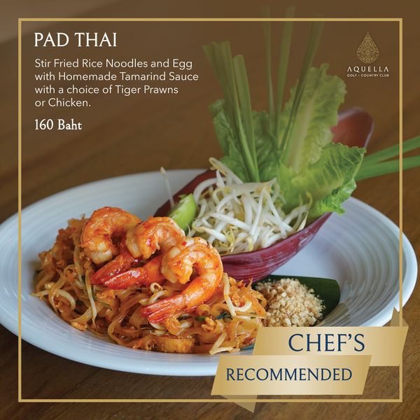 Aquella Golf amp Country Club food and PAD THAI Stir Fried Rice Noodles and Egg with Homemade Tamarind Sauce with choice of Tiger Prawns or Chicken 160 Baht AQUELLA QUNTS CU CHEF S RECOMMENDED Aquella Golf amp Country Club food and PAD THAI Stir Fried Rice Noodles and Egg with Homemade Tamarind Sauce with choice of Tiger Prawns or Chicken 160 Baht AQUELLA QUNTS CU CHEF S RECOMMENDED