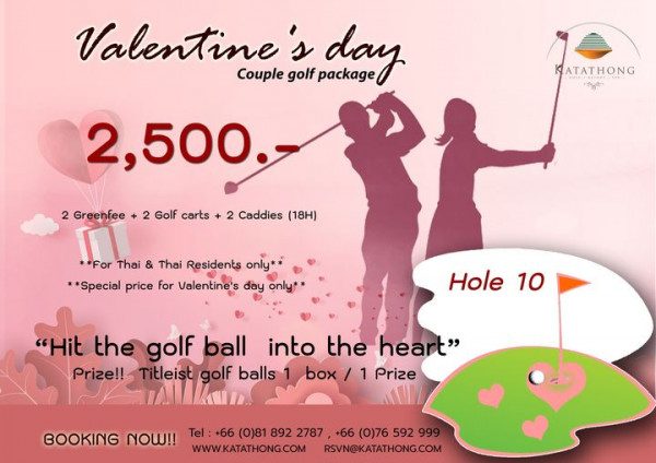 Katathong Golf Resort amp Spa Valentine s package day Couple golf KATATHONG 2 500 Greenfee 2 Golf carts 2 Caddies 18H For Thai Thai Residents only Special price for Valentine s day only only Hole 10 Hit the golf ball into the heart Prize Titleist golf balls box 1 Prize BOOKING NOW Tel 66 0 81 892 2787 66 0 76 592 999 WWW KATATHONG COM RSVN KATATHONG COM