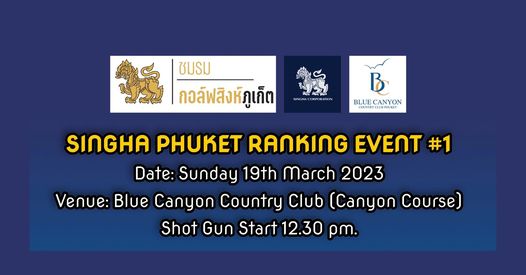 Blue Canyon Country Club ชมรม กอลัฟสิงห์ภูเก็ต BLUEC B CANYON UNTRY CLUBP SINGHA PHUKET RANKING EVENT 1 Date Sunday 19th March 2023 Venue Blue Canyon Country Club Canyon Course Shot Gun Start 12 30 pm
