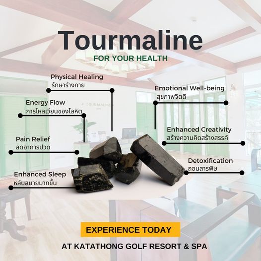 Katathong Golf Resort amp Spa nbsp Tourmaline FOR YOUR HEALTH Physical Healing รักษาร่างกาย Energy Flow TOURMALINE การไหลเวียนของโลหิต Emotional Well being being สุขภาพจิตดี Pain Relief ลดอาการปวด Enhanced Creativity สร้างความคิดสร้างสรรค์ Enhanced Sleep หลับสบายมากขึ้น Detoxification Detoxi ถอนสารพิษ EXPERIENCE TODAY AT KATATHONG GOLF RESORT SPA