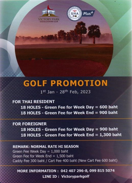 Victory Park Golf amp Country Club SHA Plus TPA COLFCOTRY U GOLF PROMOTION 1st Jan 28 Feb 2023 FOR THAI RESIDENT 18 HOLES Green Fee for Week Day 600 baht 18 HOLES Green Fee for Week End 900 baht FOR FOREIGNER 18 HOLES Green Fee for Week Day 900 baht 18 HOLES Green Fee for Week End 1 300 baht REMARK NORMAL RATE HI SEASON Green Fee Week Day 1 000 baht Green Fee for Week End 1 500 baht Caddy Fee 300 baht Cart Fee 400 baht New Cart Fee 600 baht MORE INFORMATION 042 407 296 8 099 815 5074 LINE ID Victoryparkgolf