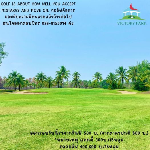 Victory Park Golf amp Country Club golf course grass and GOLF IS ABOUT HOW WELL YOU ACCEPT MISTAKES AND MOVE ON กอล์ กอล์ฟคือการ ยอมรับความผิดพลาดแล้วก้าวต่อไป สนใจออกรอบโทร 099 8155074 ค่ะ VICTORY PARK ออกรอrวัน ออกรอบวันนี้ราคากรีนฟี 500 บ จากราคาปกติ 800 บ หมายเหตุ แคดดี้ 300บ 18หลุม รถกอลฟ 400 600 บ 18หลุม