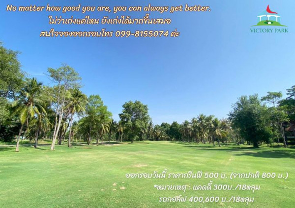 Victory Park Golf amp Country Club golf golf course grass and No matter how good you are you can always get better ไม่ว่าเก่งแค่ไหน ยังเก่งได้มากขึ้นเสมอ สนใจจองออกรอบโทร 099 8155074 ค่ะ VICTORY CTORYPARK PARK ออกรอบวันนี้ ราคากรีนพี 500 บ จากปกติ 800 บ หมายเหตุ แคดดี้ 300บ 18หลุม รถกอล์ฟ 400 600 บ 18หลุม