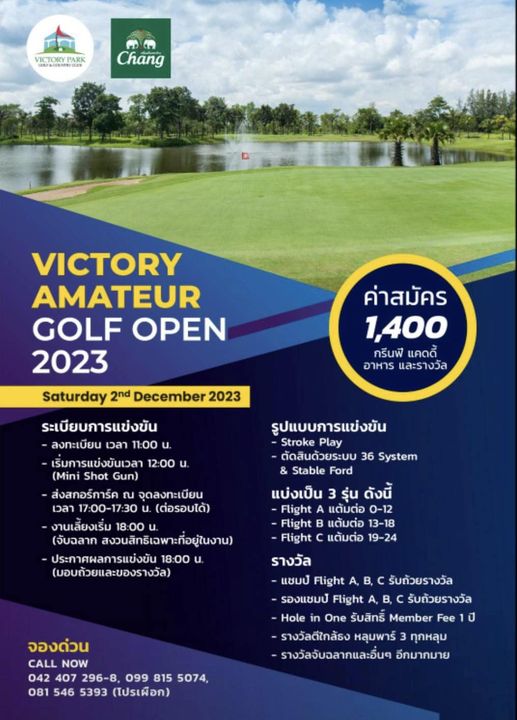 Victory Park Golf amp Country Club golf golf course and VICTORYPARK Chang ค่าสมัคร 1 400 กรีนฟี แคดดี้ อาหาร และรางวัล VICTORY AMATEUR GOLF OPEN 2023 Saturday 2nd December 2023 ระเบียบการแข่งขัน ลงทะเบียน เวลา 11 00 น เริ่มการแข่งขันเวลา 12 00 Mini Shot Gun ส่งสกอร์การ์ค จุดลงทะเบียน เวลา 17 00 17 30 ต่อรอบได้ งานเลียงเริม จับฉลาก สงวนสิทธิเฉพาะที่อยู่ในงาน ประกาศผลการแข่งขัน 8 00 น มอบถ้วยและของรางวัล รูปแบบการแข่งข้น Stroke Play ตัดสินด้วยระบบ 36 System Stable Ford แบ่งเป็น 3 รุ่น ดังนี้ Flight A แตมต่อ 0 12 Flight แต้มต่อ 13 18 Flight แต้มต่อ 19 24 รางวัล แชมป์ Flight A E รับถ้วยรางวัล รองแชมป์ Flight รับถ้วยรางวัล Hole in One รับสิทธิ Member Fee ปี รางวัลดีใกล้ธง หลุมพาร์ ทุกหลุม รางวัลจับฉลากและอื่นๆ อีกมากมาย จองด่วน CALL NOW 042 407 296 8 099 815 5074 081 546 5393 โปรเผือก